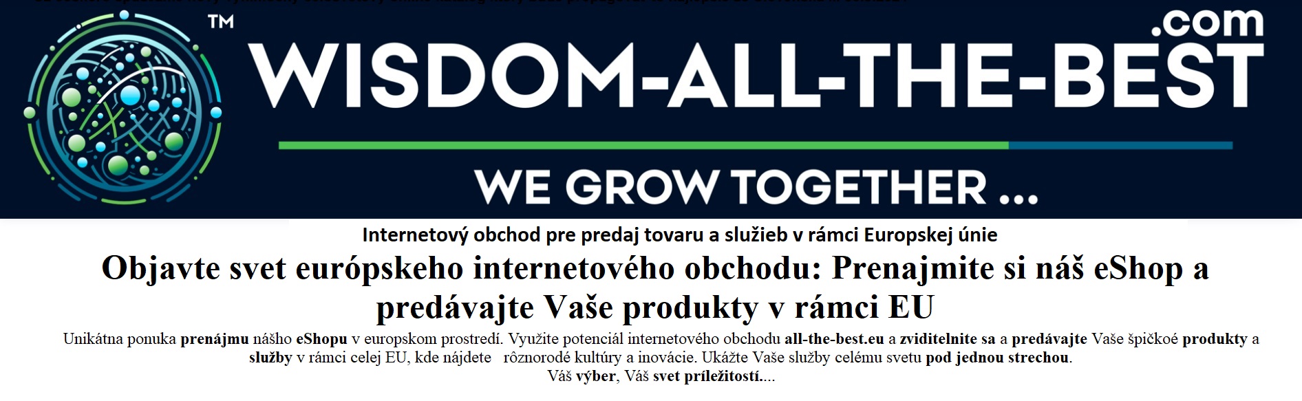 Unikátna ponuka prenájmu nášho eShopu v europskom prostredí. Využite potenciál internetového obchodu all-the-best.eu a zviditelnite sa a predávajte Vaše špičkoé produkty a služby v rámci celej EU, kde nájdete   rôznorodé kultúry a inovácie. Ukážte Vaše služby celému svetu pod jednou strechou. Váš výber, Váš svet príležitostí...