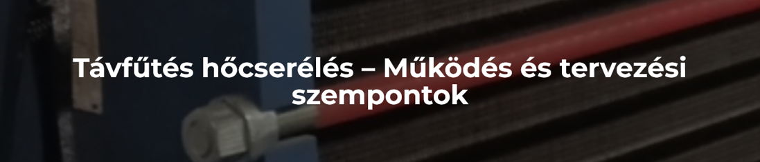 A távhő-hőcserélők szerepe és tervezési sajátosságai a modern fűtési rendszerekben